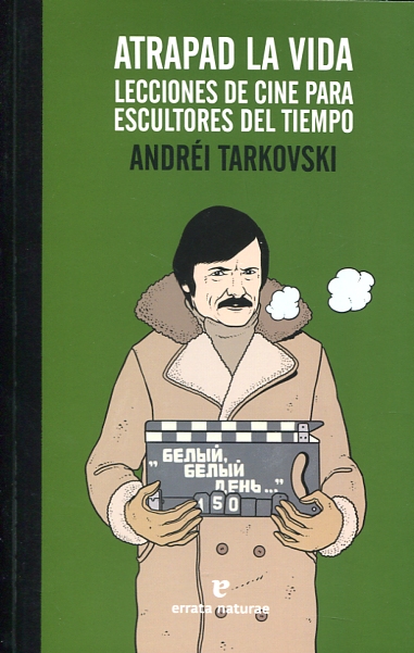 ATRAPAD LA VIDA. LECCIONES DE CINE PARA ESCULTORES DEL TIEMPO