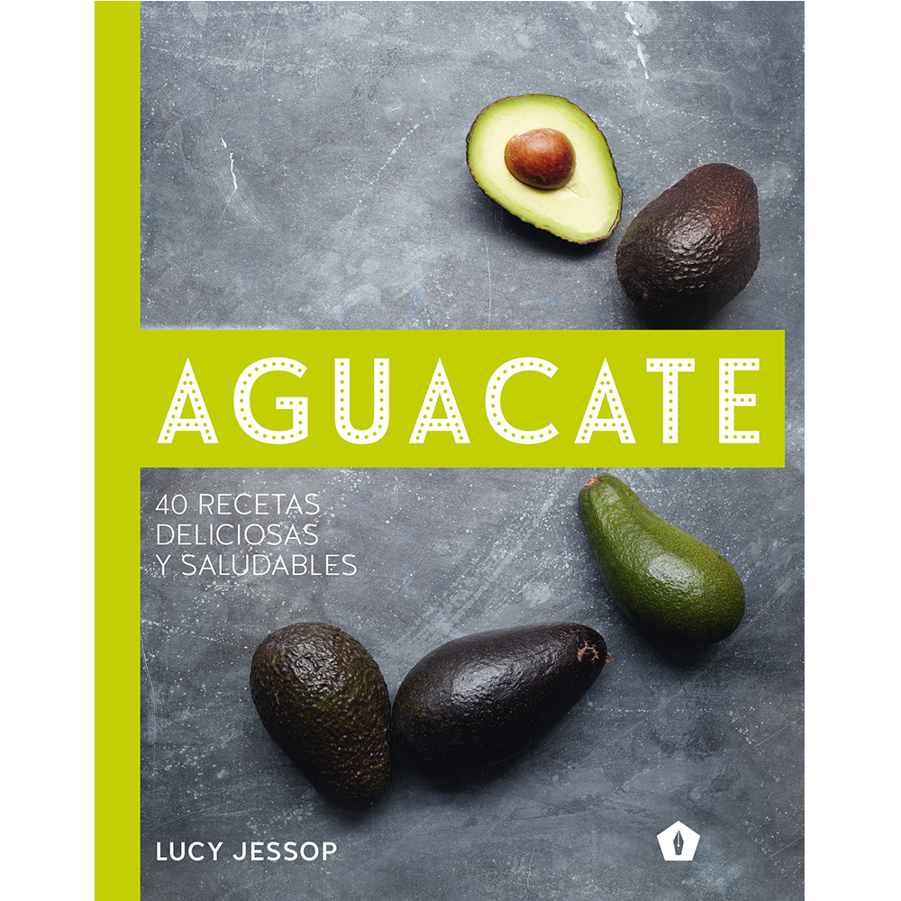 AGUACATE. 40 RECETAS DELICIOSAS Y SALUDABLES