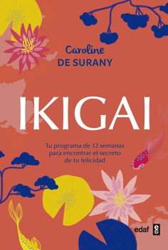 IKIGAI TU PROGRAMA DE 12 SEMANAS PARA ENCONTRAR EL SECRETO DE TU FELICIDAD