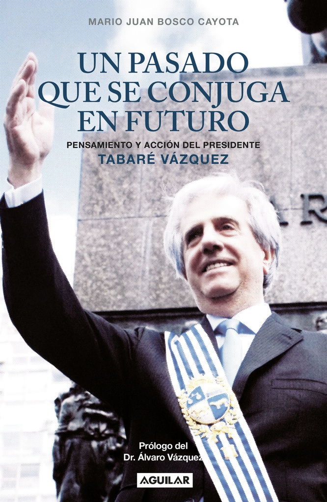 UN PASADO QUE SE CONJUGA EN FUTURO - PENSAMIENTO Y ACCION DEL PRESIDENTE TABARE VAZQUEZ