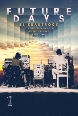 FUTURE DAYS. EL KRAUTROCK Y LA CONSTRUCCION DE LA ALEMANIA MODERNA