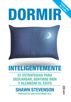 DORMIR INTELIGENTEMENTE. 21 ESTRATEGIAS PARA DESCANSAR, SENTIRSE BIEN Y ALCANZAR EL EXITO 