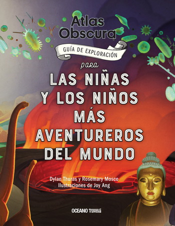 ATLAS OBSCURA. GUIA DE EXPLORACION PARA LAS NIÑAS Y LOS NIÑOS MAS AVENTUREROS DEL MUNDO