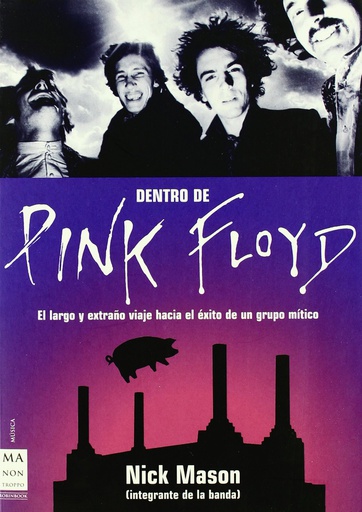 DENTRO DE PINK FLOYD. EL LARGO Y EXTRAÑO VIAJE HACIA EL EXITO DEL GRUPO MITICO