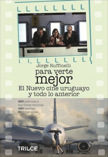 PARA VERTE MEJOR. EL NUEVO CINE URUGUAYO Y TODO LO ANTERIOR