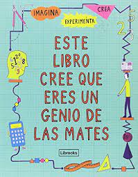 ESTE LIBRO CREE QUE ERES UN GENIO DE LAS MATES