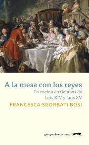 A LA MESA CON LOS REYES. LA COCINA EN TIEMPOS DE LUIS XIV Y LUIS XV