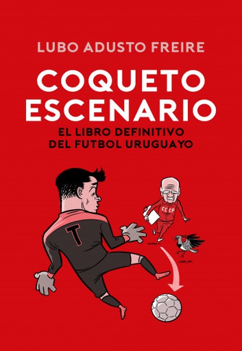 COQUETO ESCENARIO. EL LIBRO DEFINITIVO DEL FÚTBOL URUGUAYO